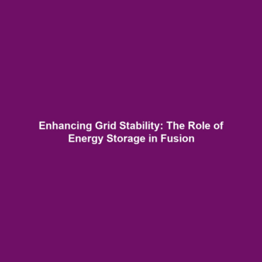 Enhancing Grid Stability: The Role of Energy Storage in Fusion