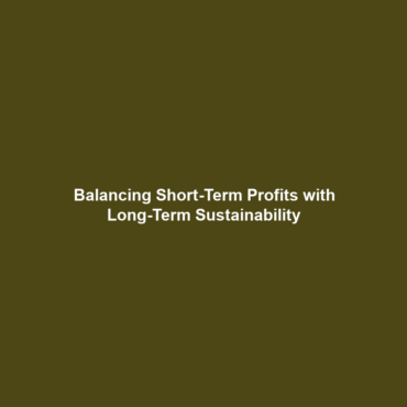 Balancing Short-Term Profits with Long-Term Sustainability