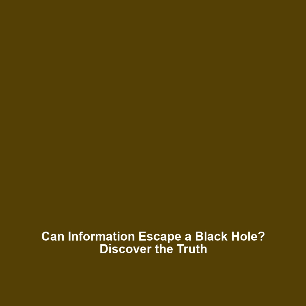 Can Information Escape a Black Hole? Discover the Truth