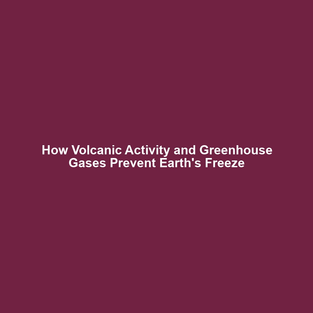 How Volcanic Activity and Greenhouse Gases Prevent Earth’s Freeze