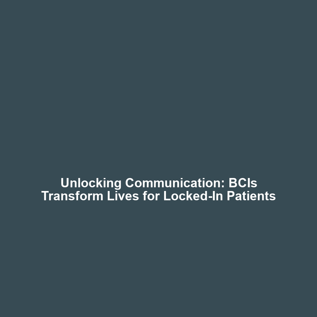 Unlocking Communication: BCIs Transform Lives for Locked-In Patients