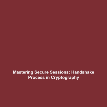 Mastering Secure Sessions: Handshake Process in Cryptography