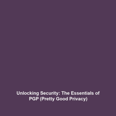 Unlocking Security: The Essentials of PGP (Pretty Good Privacy)