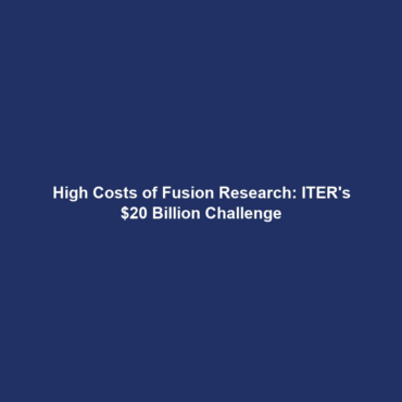 High Costs of Fusion Research: ITER’s $20 Billion Challenge