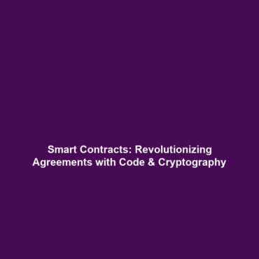 Smart Contracts: Revolutionizing Agreements with Code & Cryptography