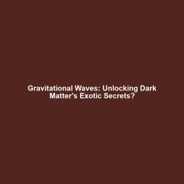 Gravitational Waves: Unlocking Dark Matter’s Exotic Secrets?