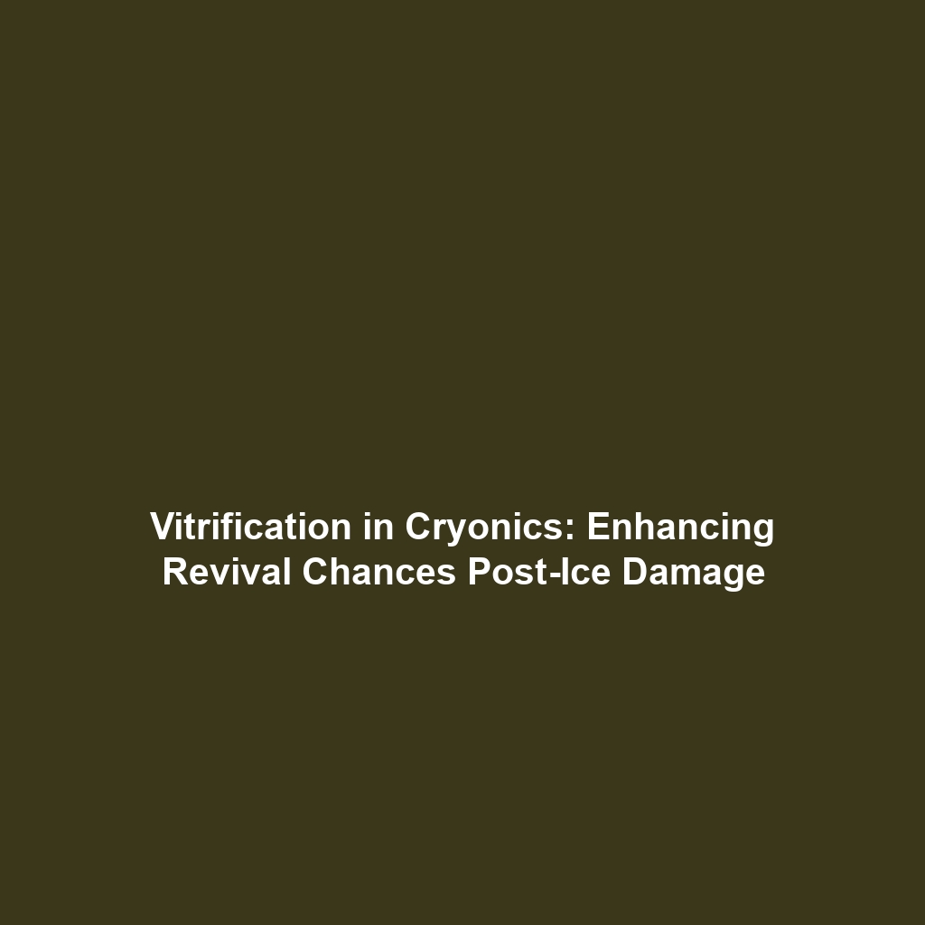 Vitrification in Cryonics: Enhancing Revival Chances Post-Ice Damage