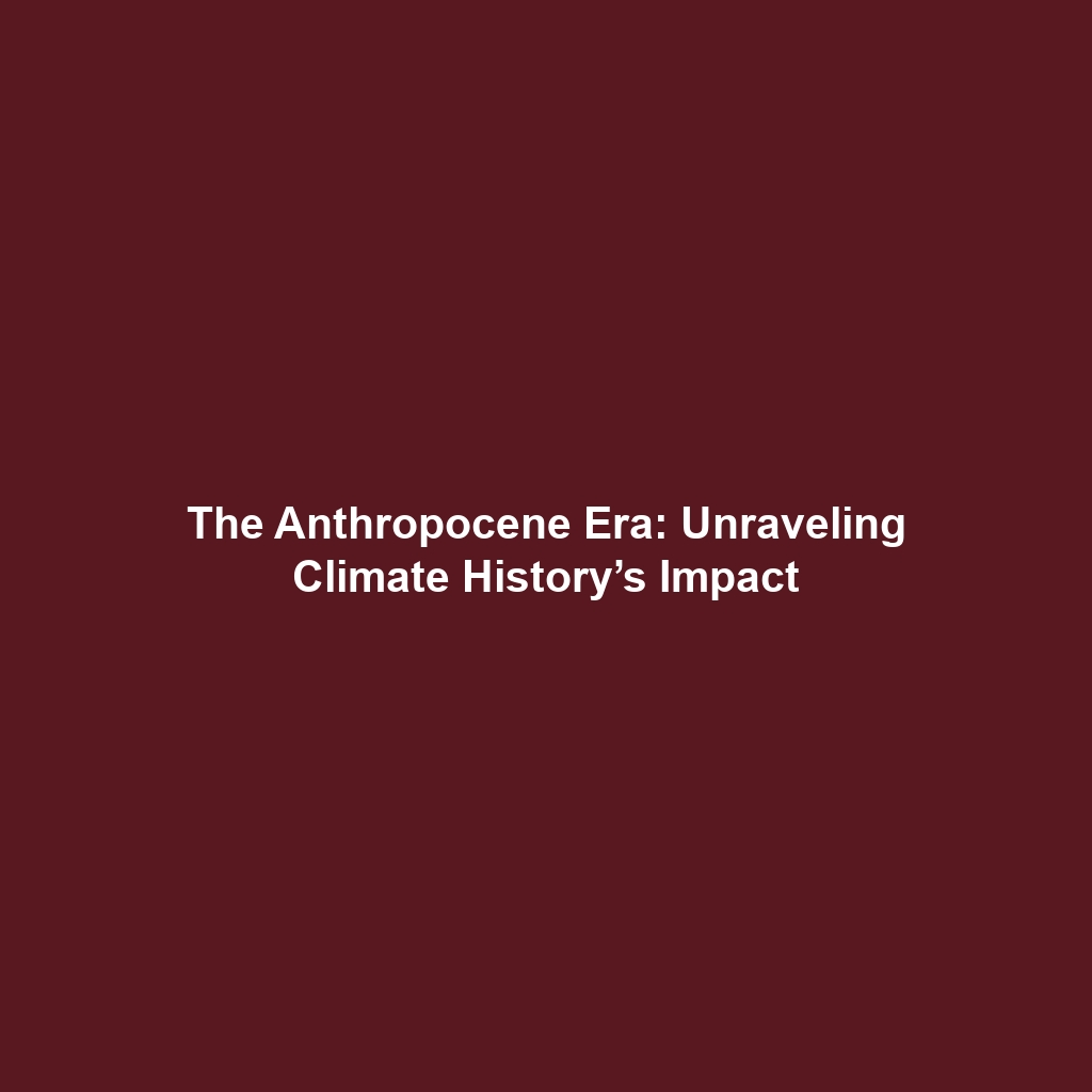 The Anthropocene Era: Unraveling Climate History’s Impact