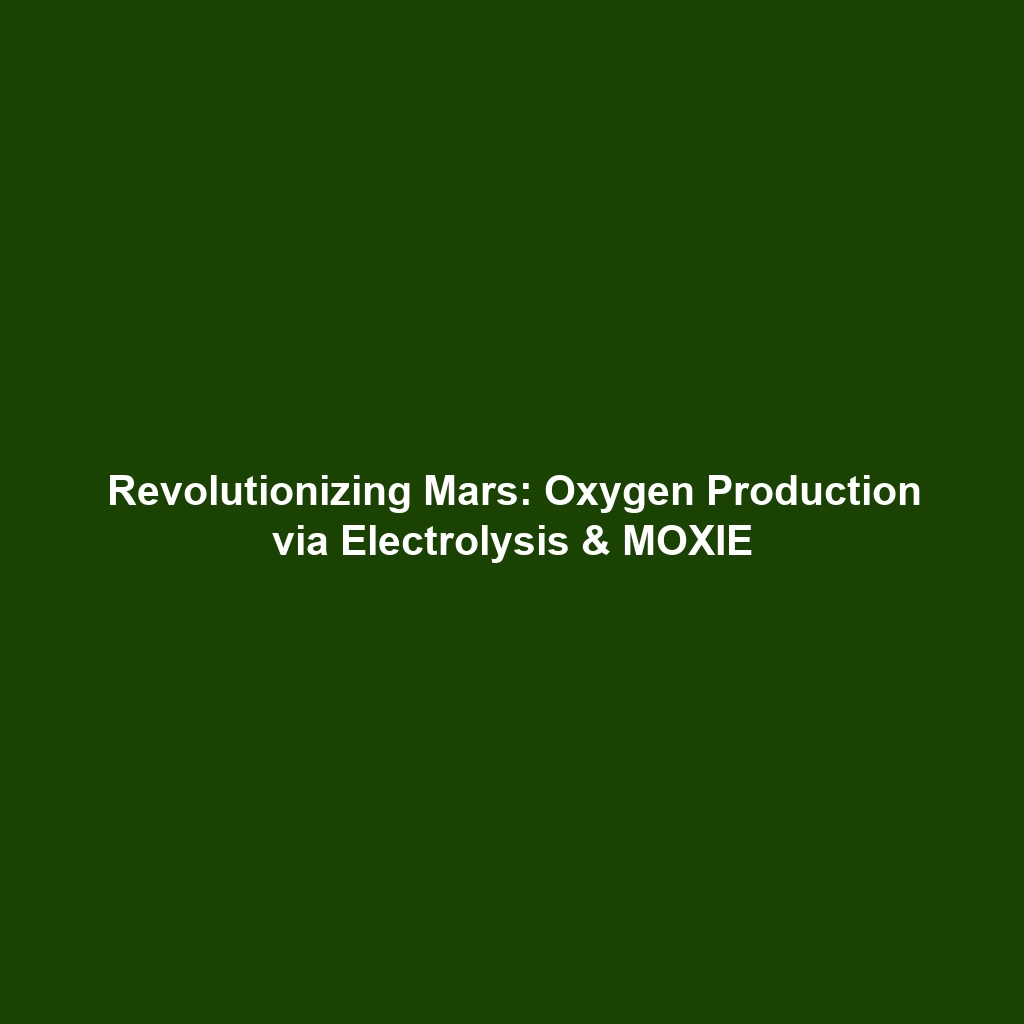 Revolutionizing Mars: Oxygen Production via Electrolysis & MOXIE