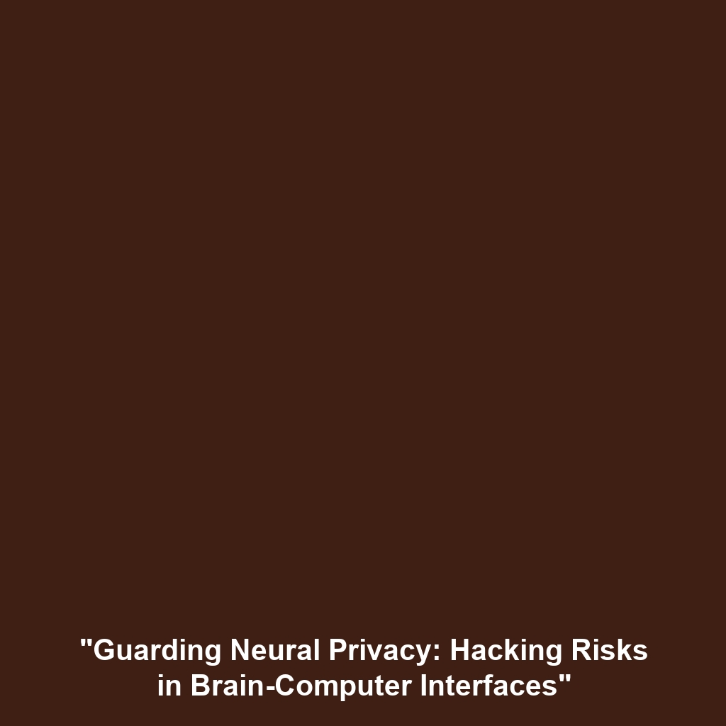 “Guarding Neural Privacy: Hacking Risks in Brain-Computer Interfaces”