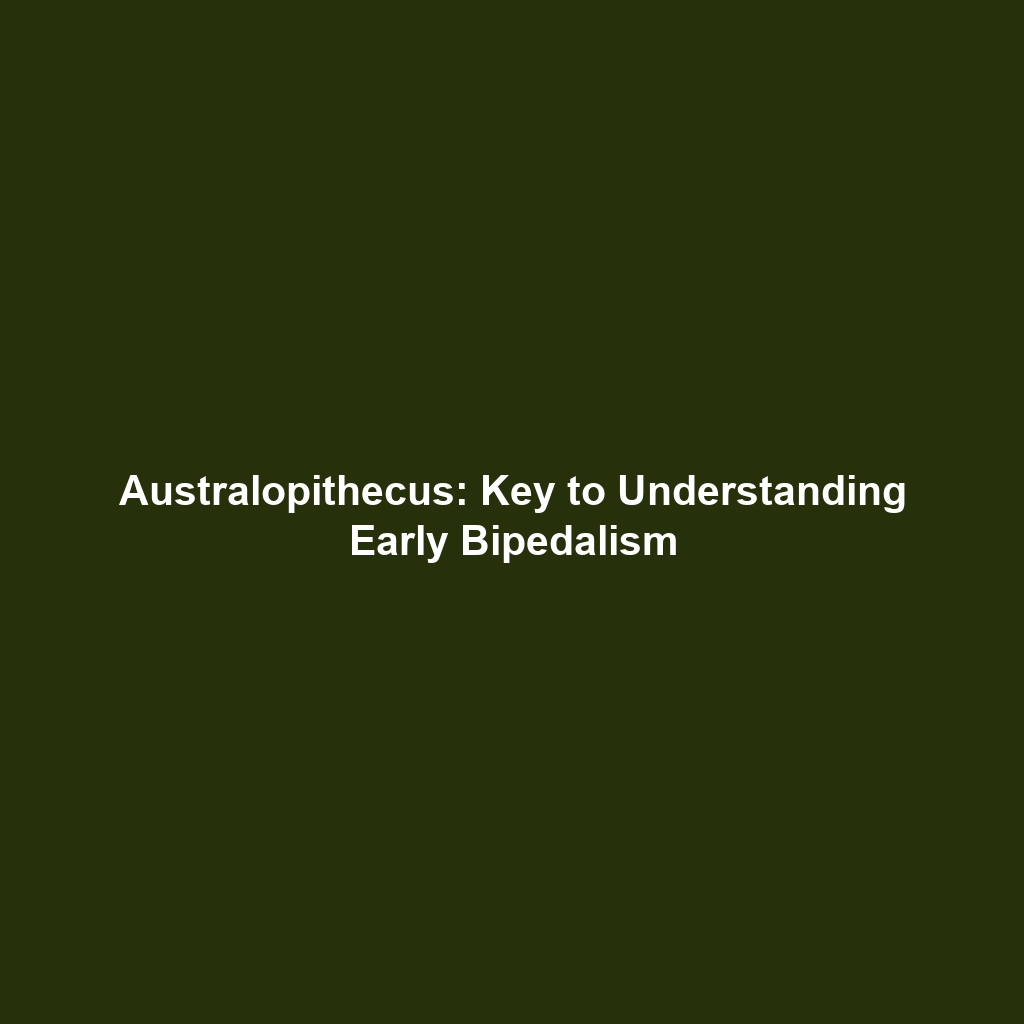 Australopithecus: Key to Understanding Early Bipedalism