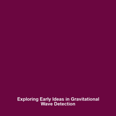 Exploring Early Ideas in Gravitational Wave Detection