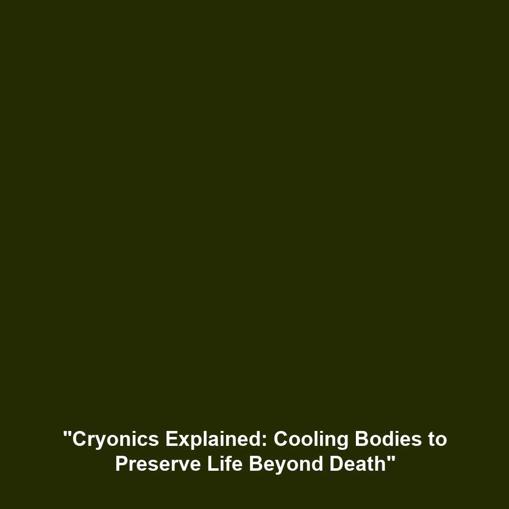 “Cryonics Explained: Cooling Bodies to Preserve Life Beyond Death”