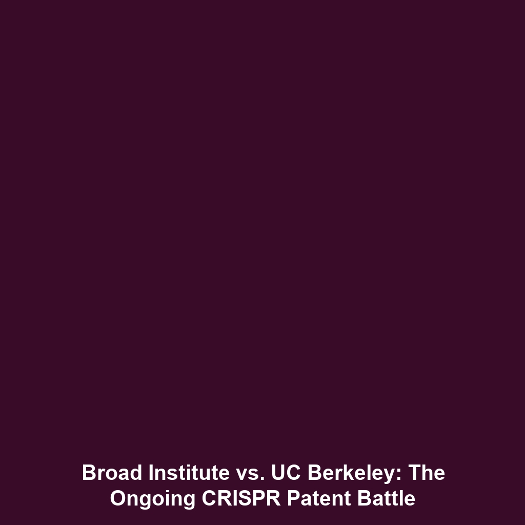 Broad Institute vs. UC Berkeley: The Ongoing CRISPR Patent Battle