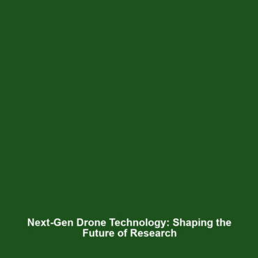 Next-Gen Drone Technology: Shaping the Future of Research