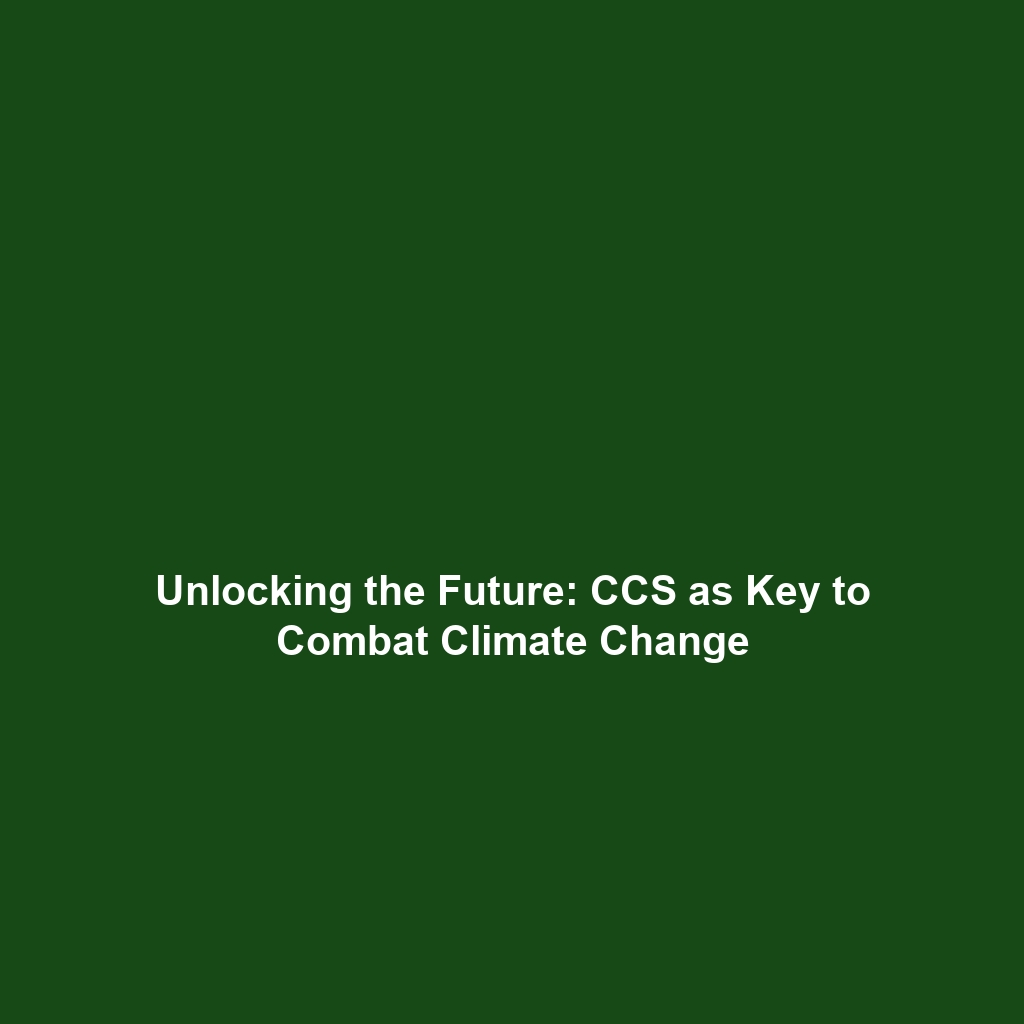 Unlocking the Future: CCS as Key to Combat Climate Change