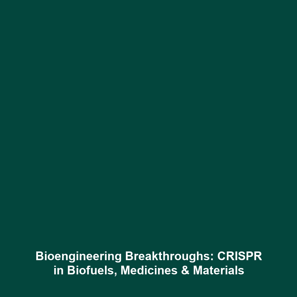 Bioengineering Breakthroughs: CRISPR in Biofuels, Medicines & Materials