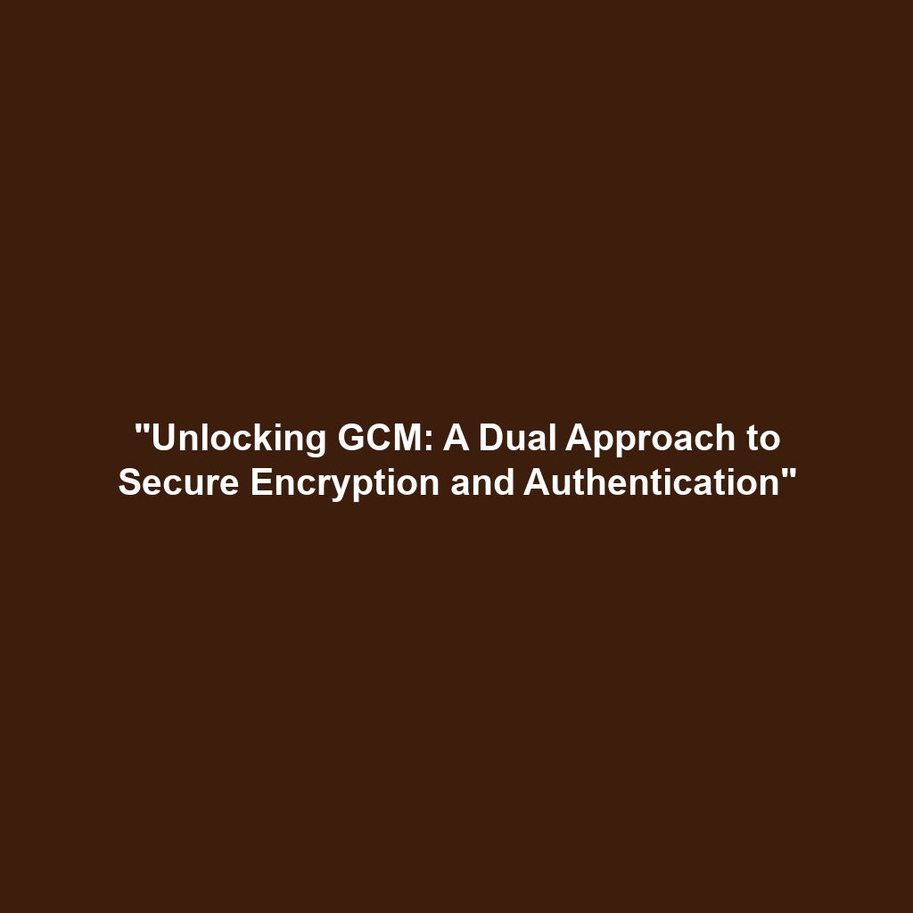 “Unlocking GCM: A Dual Approach to Secure Encryption and Authentication”