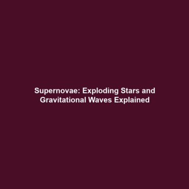 Supernovae: Exploding Stars and Gravitational Waves Explained