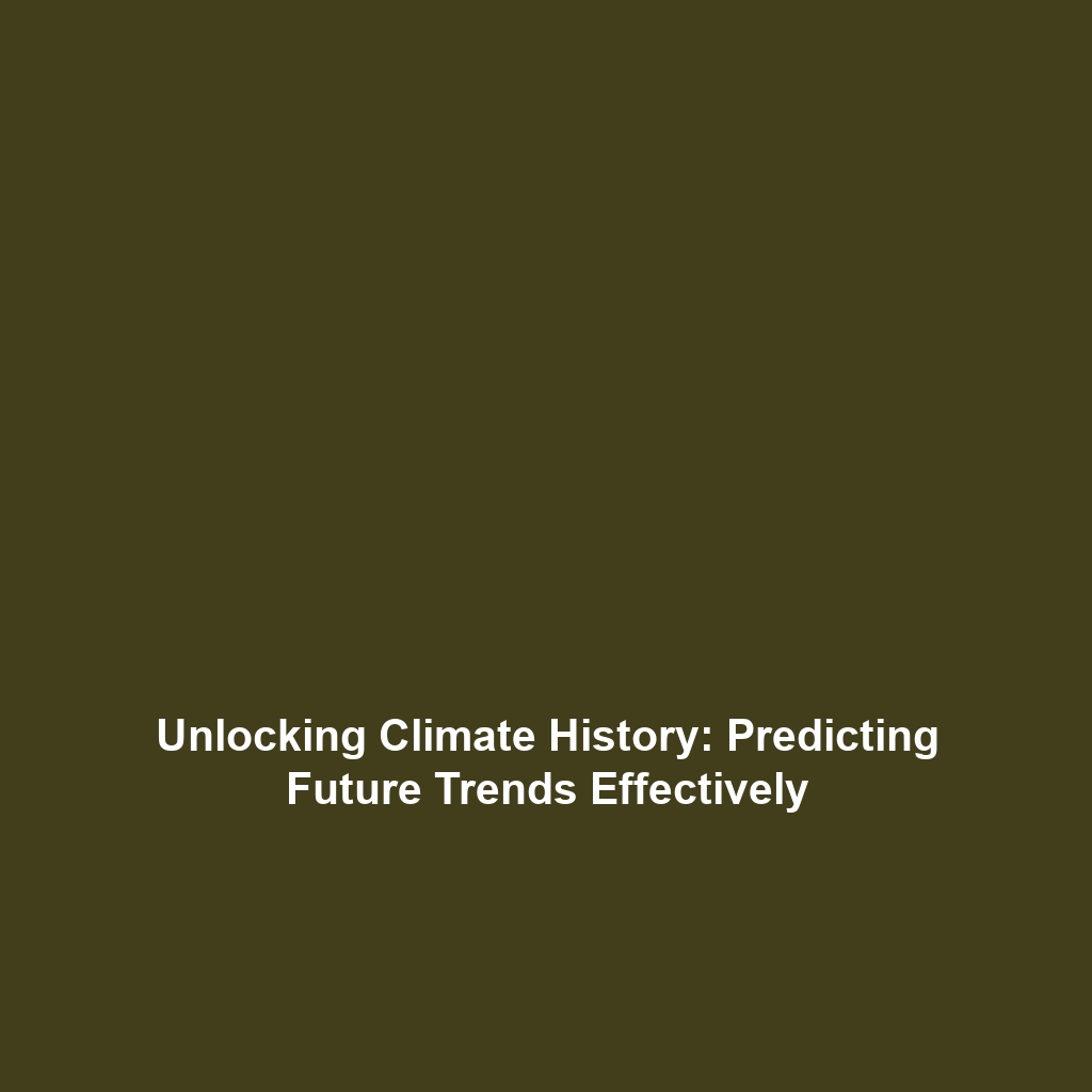 Unlocking Climate History: Predicting Future Trends Effectively