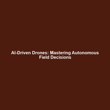 AI-Driven Drones: Mastering Autonomous Field Decisions