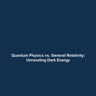 Quantum Physics vs. General Relativity: Unraveling Dark Energy