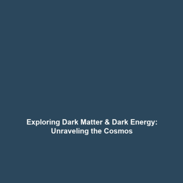 Exploring Dark Matter & Dark Energy: Unraveling the Cosmos