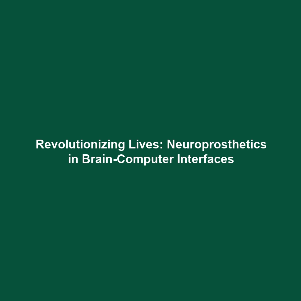 Revolutionizing Lives: Neuroprosthetics in Brain-Computer Interfaces