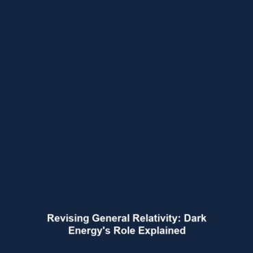 Revising General Relativity: Dark Energy’s Role Explained