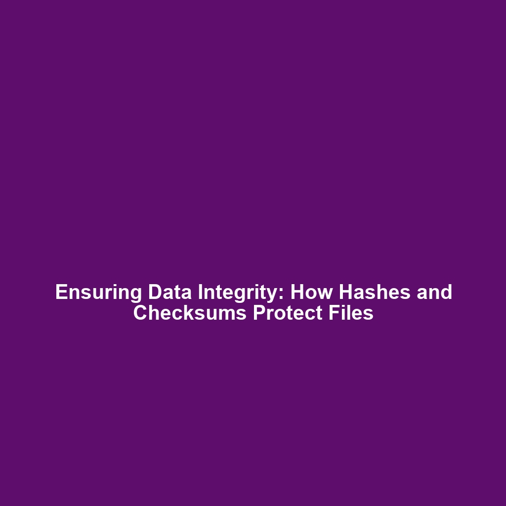 Ensuring Data Integrity: How Hashes and Checksums Protect Files