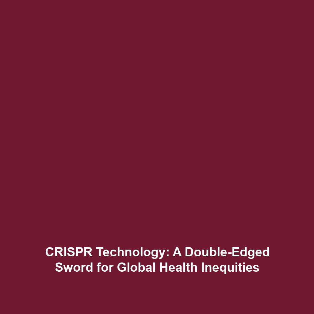 CRISPR Technology: A Double-Edged Sword for Global Health Inequities