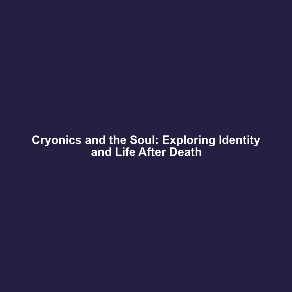 Cryonics and the Soul: Exploring Identity and Life After Death