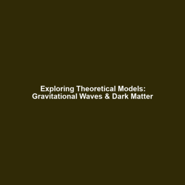 Exploring Theoretical Models: Gravitational Waves & Dark Matter