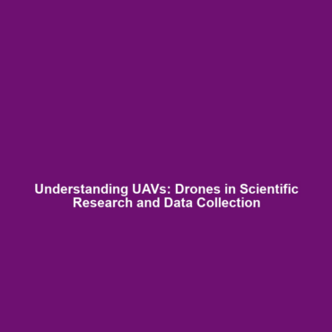 Understanding UAVs: Drones in Scientific Research and Data Collection