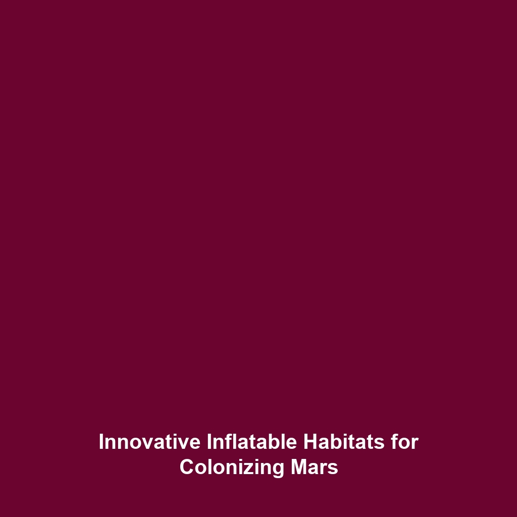 Innovative Inflatable Habitats for Colonizing Mars