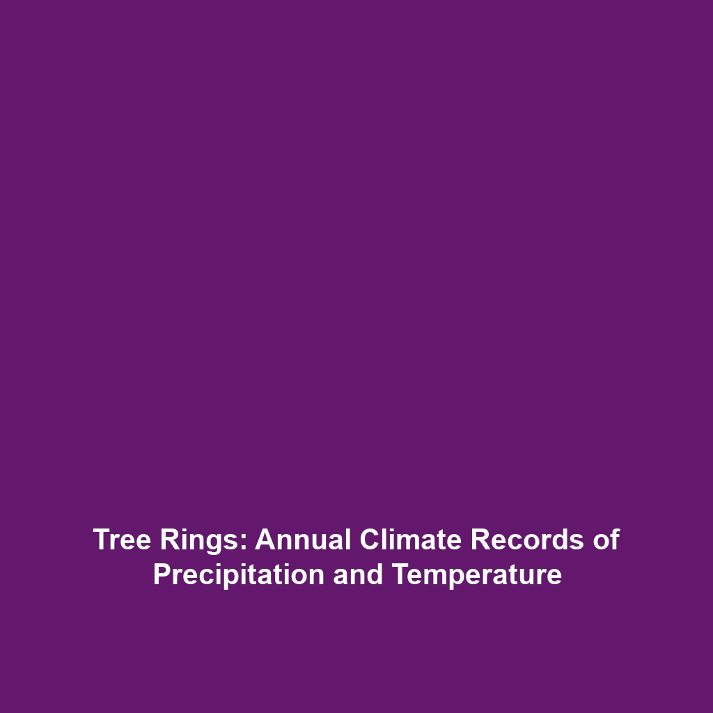 Tree Rings: Annual Climate Records of Precipitation and Temperature