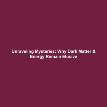 Unraveling Mysteries: Why Dark Matter & Energy Remain Elusive