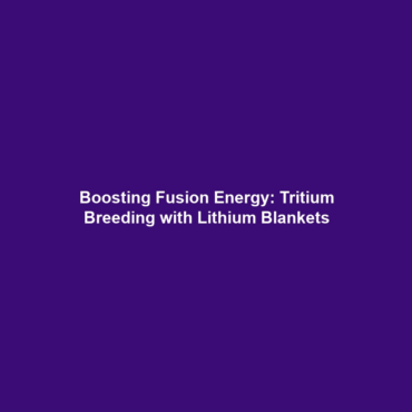 Boosting Fusion Energy: Tritium Breeding with Lithium Blankets