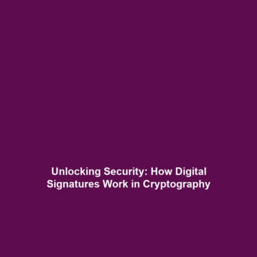 Unlocking Security: How Digital Signatures Work in Cryptography