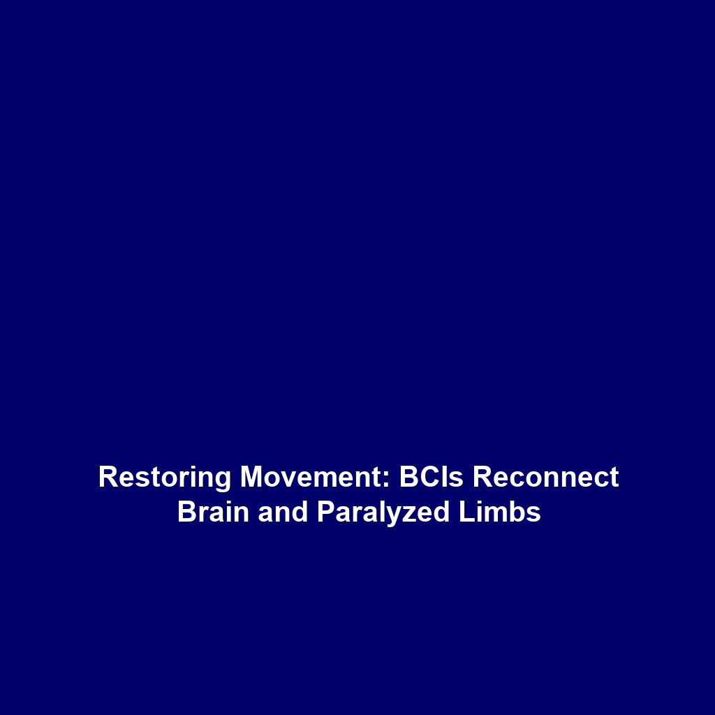 Restoring Movement: BCIs Reconnect Brain and Paralyzed Limbs