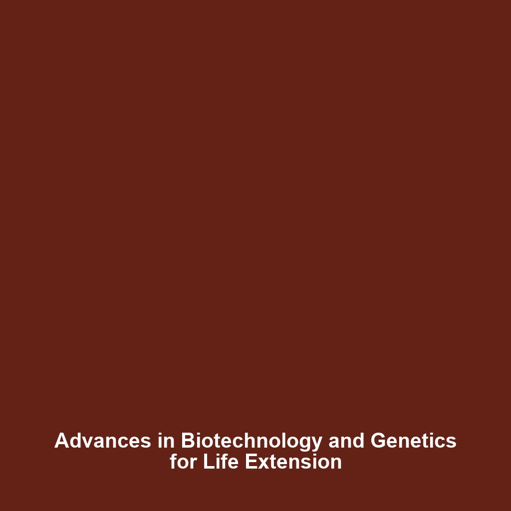 Advances in Biotechnology and Genetics for Life Extension