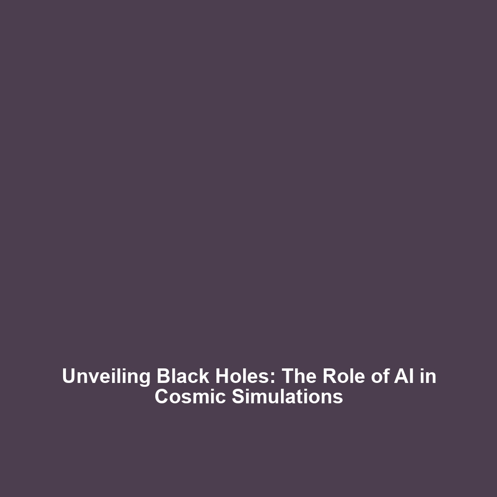 Unveiling Black Holes: The Role of AI in Cosmic Simulations