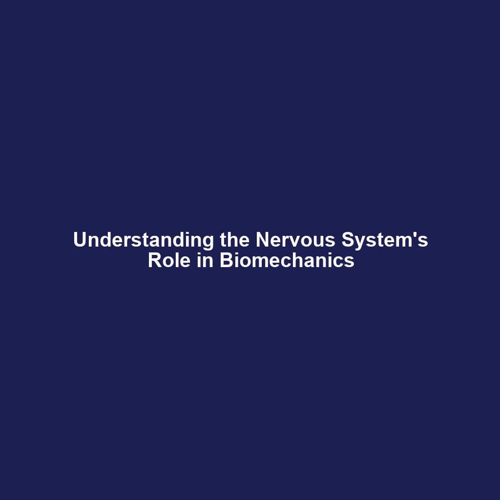 Understanding the Nervous System’s Role in Biomechanics