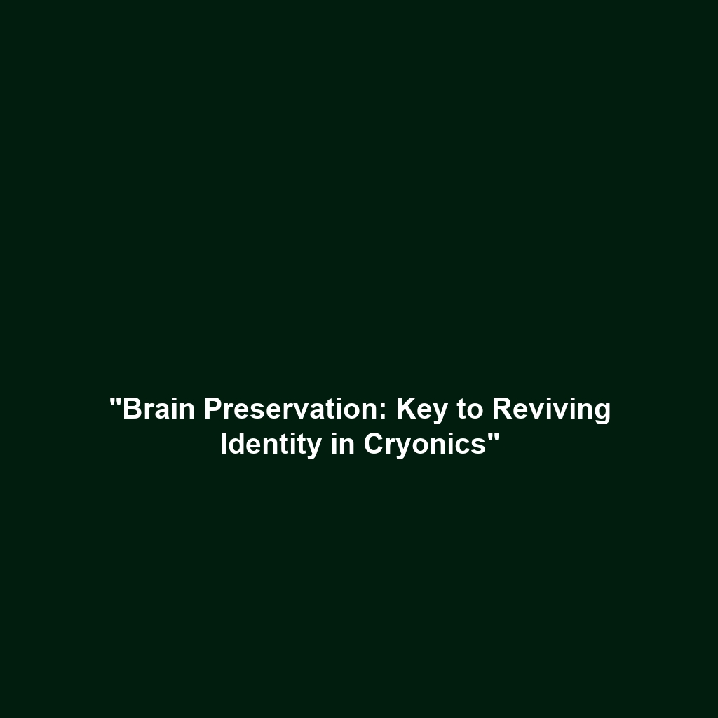 “Brain Preservation: Key to Reviving Identity in Cryonics”