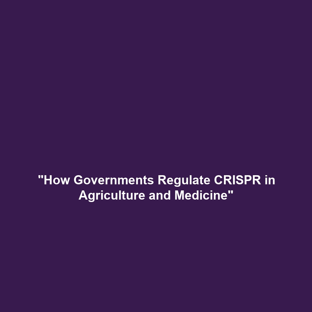 “How Governments Regulate CRISPR in Agriculture and Medicine”