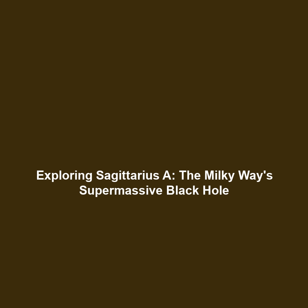 Exploring Sagittarius A: The Milky Way’s Supermassive Black Hole