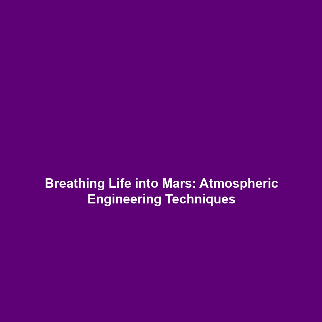 Breathing Life into Mars: Atmospheric Engineering Techniques