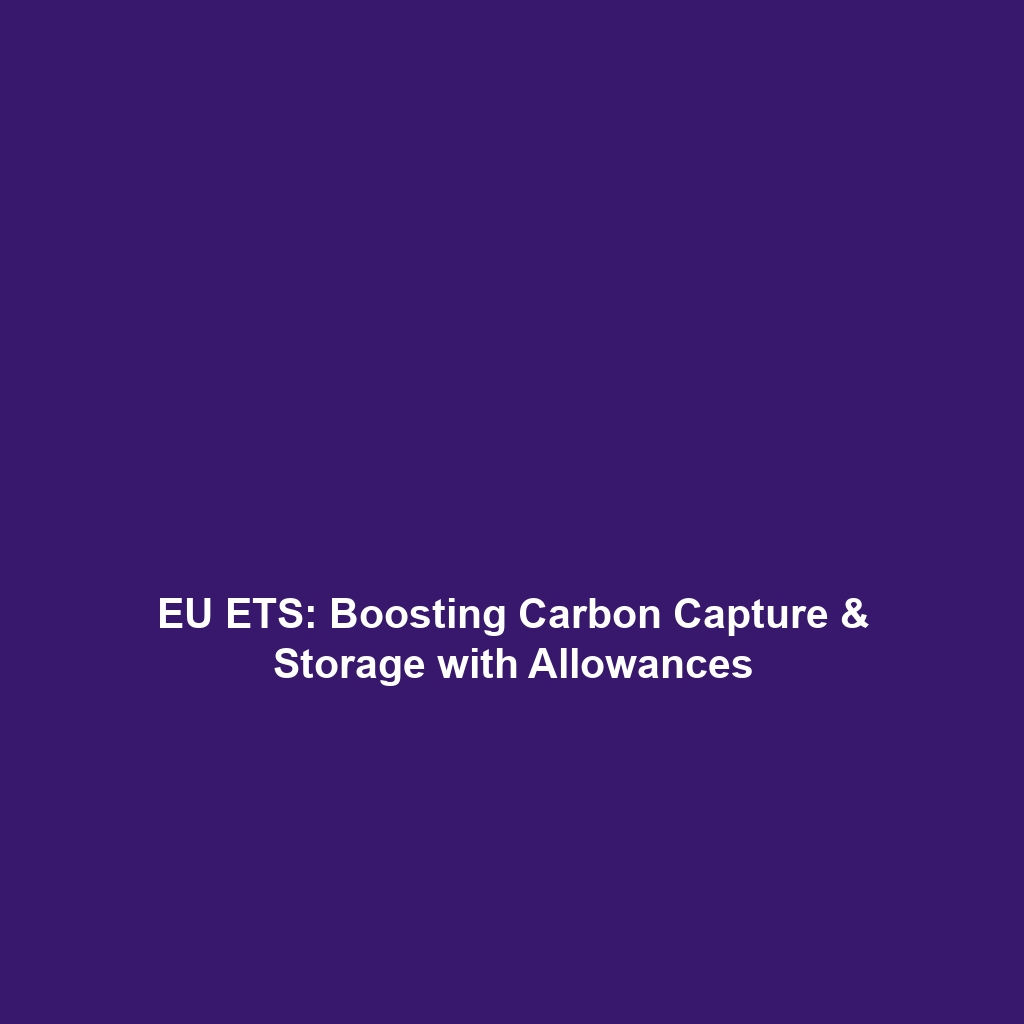 EU ETS: Boosting Carbon Capture & Storage with Allowances