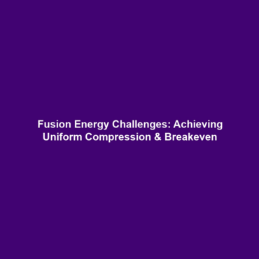 Fusion Energy Challenges: Achieving Uniform Compression & Breakeven