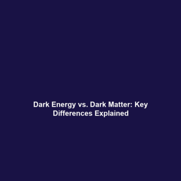 Dark Energy vs. Dark Matter: Key Differences Explained